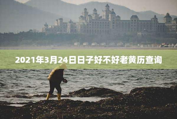 2021年3月24日日子好不好老黄历查询