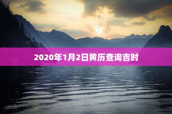 2020年1月2日黄历查询吉时