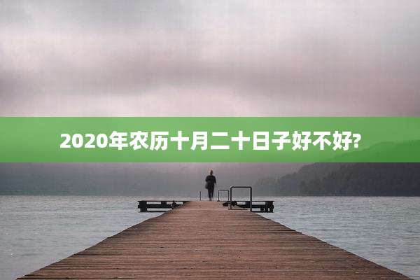 2020年农历十月二十日子好不好?