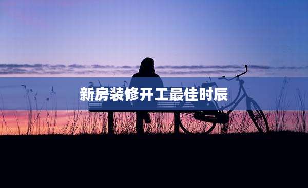 新房装修开工最佳时辰