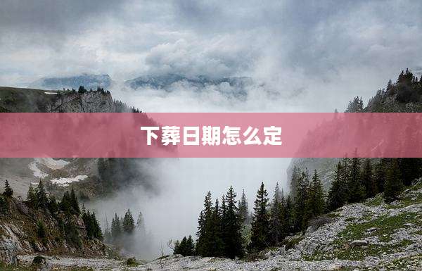 下葬日期怎么定