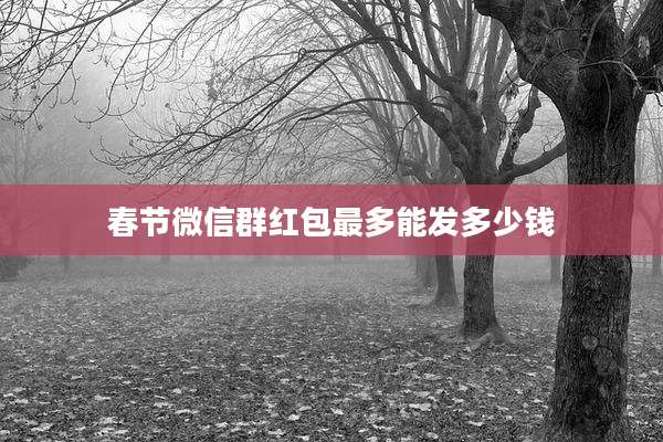 春节微信群红包最多能发多少钱