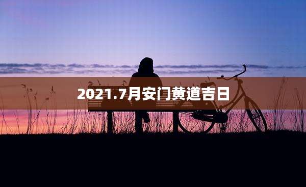 2021.7月安门黄道吉日