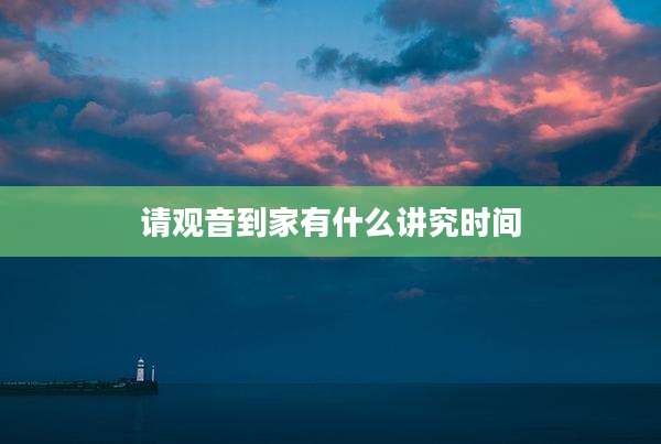 请观音到家有什么讲究时间