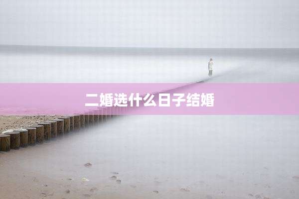 二婚选什么日子结婚