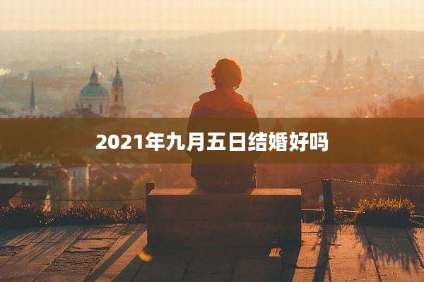 2021年九月五日结婚好吗