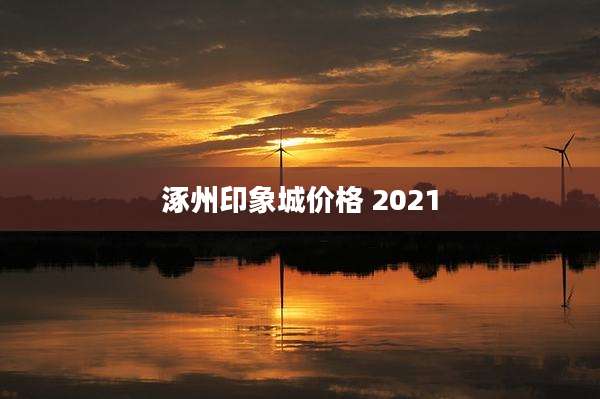 涿州印象城价格 2021