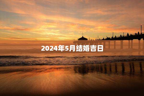 2024年5月结婚吉日