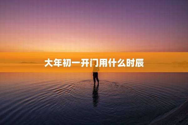 大年初一开门用什么时辰