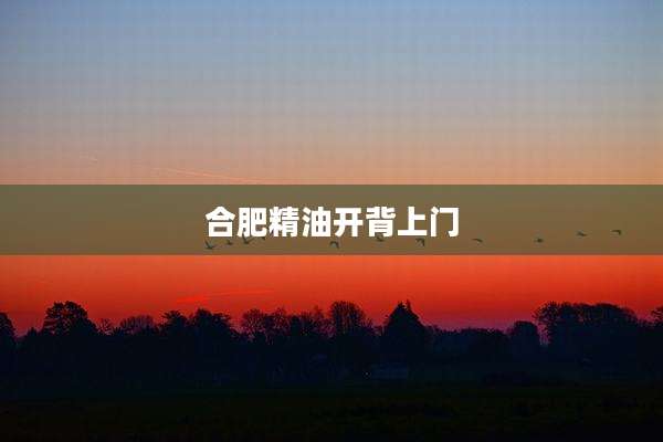 合肥精油开背上门