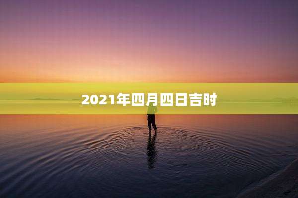 2021年四月四日吉时