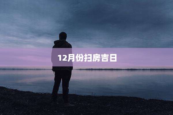 12月份扫房吉日