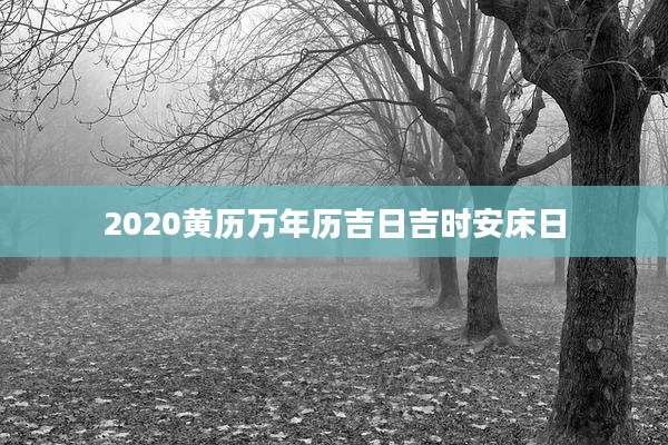 2020黄历万年历吉日吉时安床日