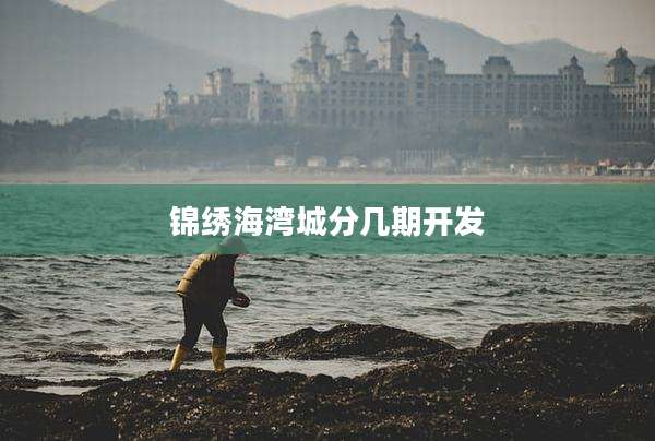 锦绣海湾城分几期开发