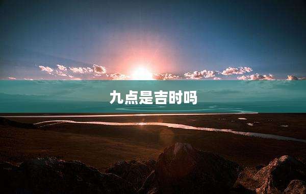九点是吉时吗