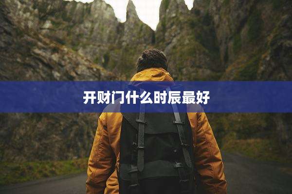 开财门什么时辰最好