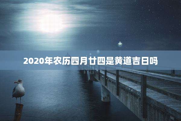 2020年农历四月廿四是黄道吉日吗