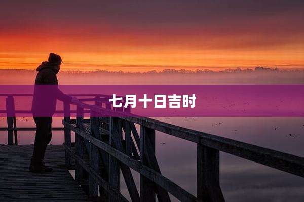 七月十日吉时