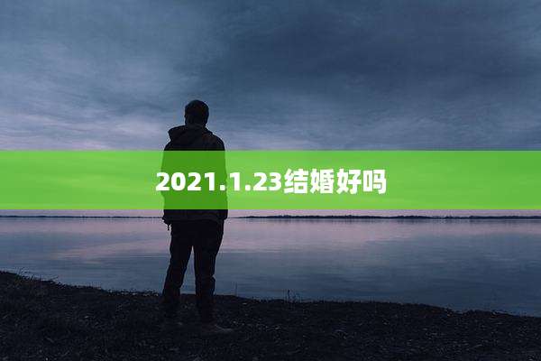 2021.1.23结婚好吗