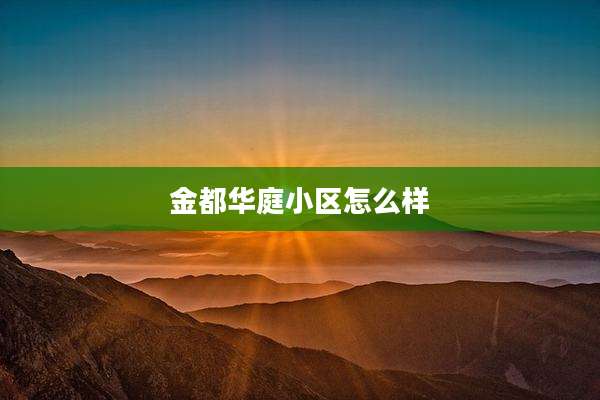 金都华庭小区怎么样