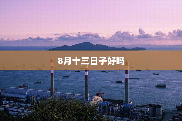 8月十三日子好吗