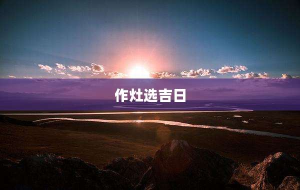 作灶选吉日