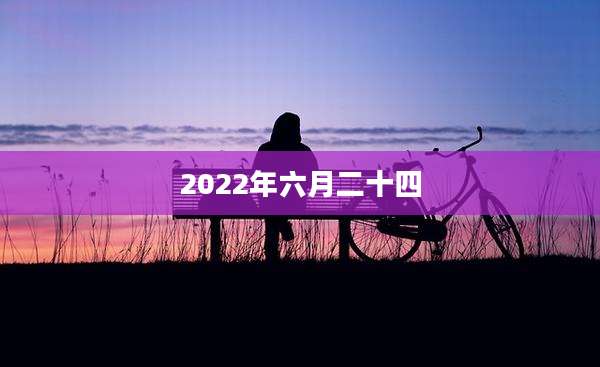 2022年六月二十四