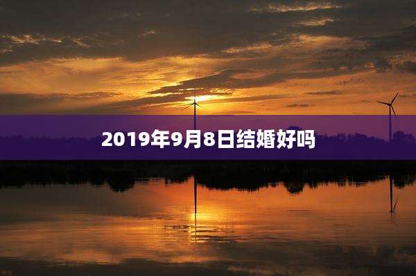 2019年9月8日结婚好吗