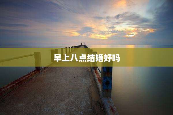 早上八点结婚好吗