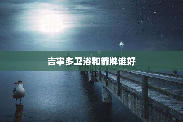 吉事多卫浴和箭牌谁好
