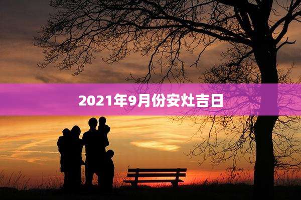 2021年9月份安灶吉日