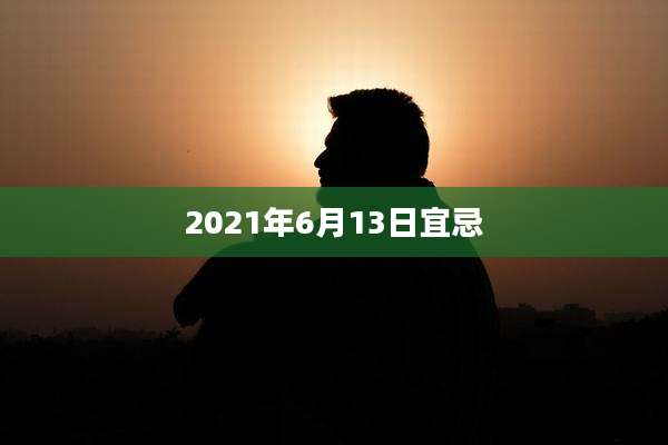 2021年6月13日宜忌