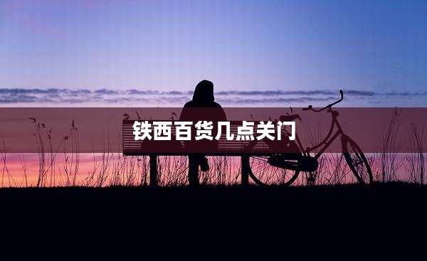 铁西百货几点关门
