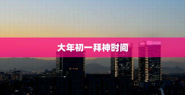 大年初一拜神时间