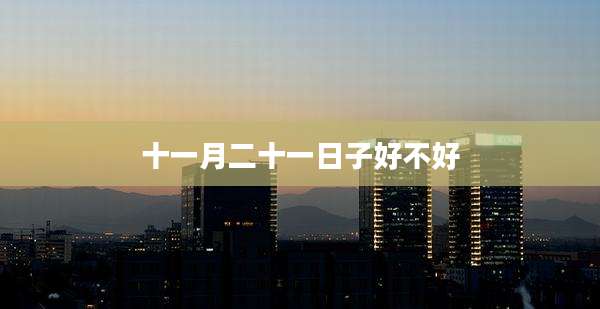 十一月二十一日子好不好