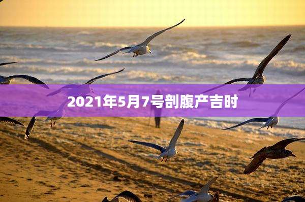 2021年5月7号剖腹产吉时
