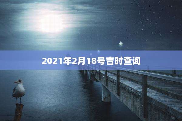 2021年2月18号吉时查询