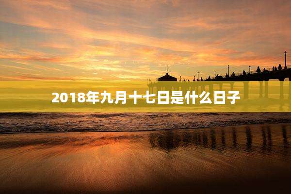 2018年九月十七日是什么日子