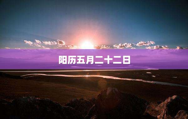 阳历五月二十二日