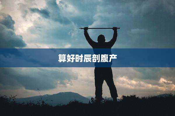 算好时辰剖腹产