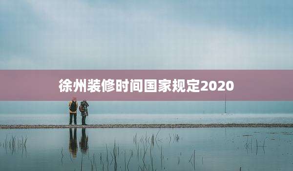 徐州装修时间国家规定2020