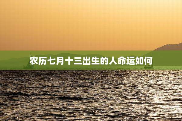 农历七月十三出生的人命运如何