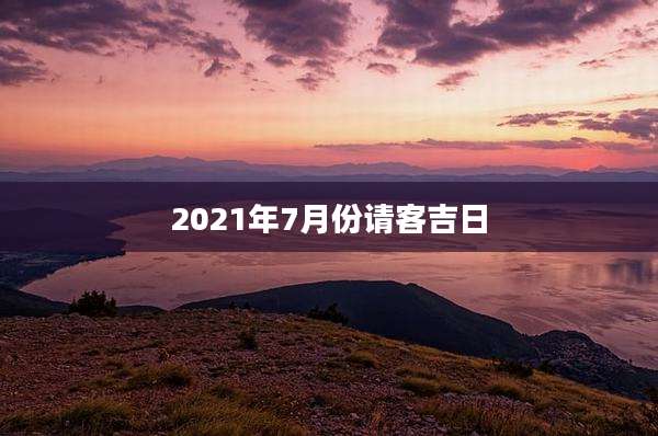 2021年7月份请客吉日