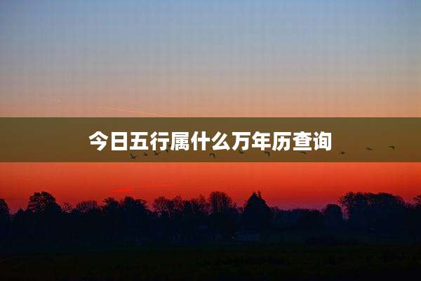 今日五行属什么万年历查询