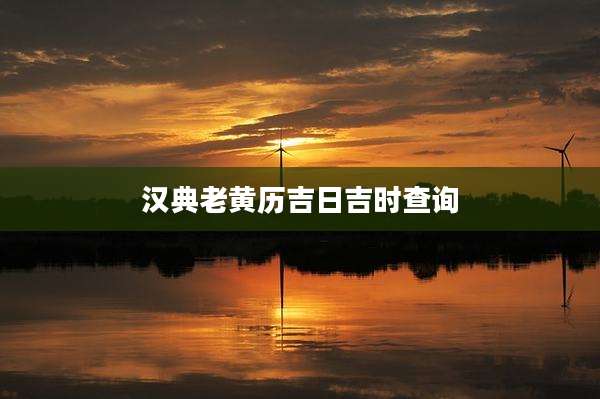 汉典老黄历吉日吉时查询