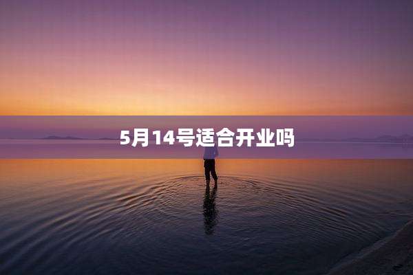 5月14号适合开业吗