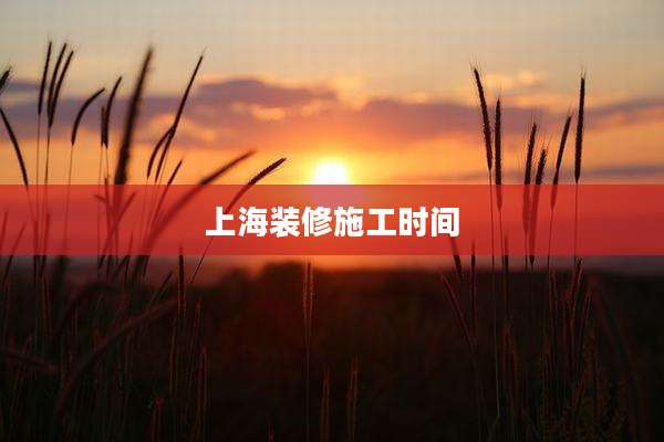 上海装修施工时间