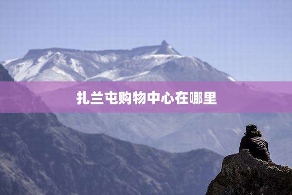 扎兰屯购物中心在哪里