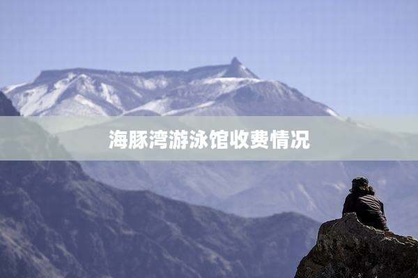 海豚湾游泳馆收费情况