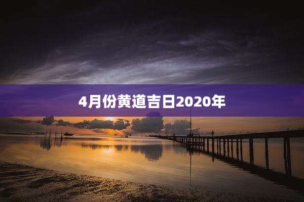 4月份黄道吉日2020年